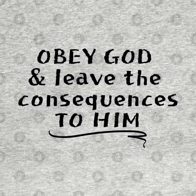 OBEY GOD & LEAVE THE CONSEQUENCES TO HIM by Faith & Freedom Apparel 